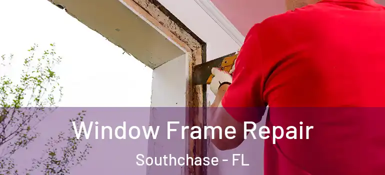  Window Frame Repair Southchase - FL